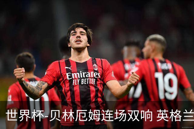世界杯-贝林厄姆连场双响 英格兰加时2-1挪威晋级四强