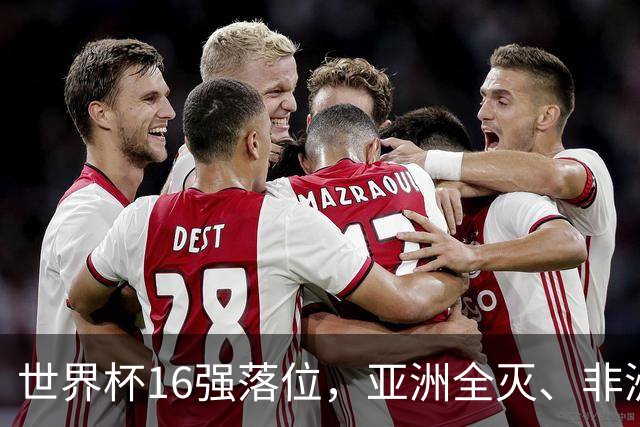 世界杯16强落位，亚洲全灭、非洲队锐减，多场重磅对决来袭