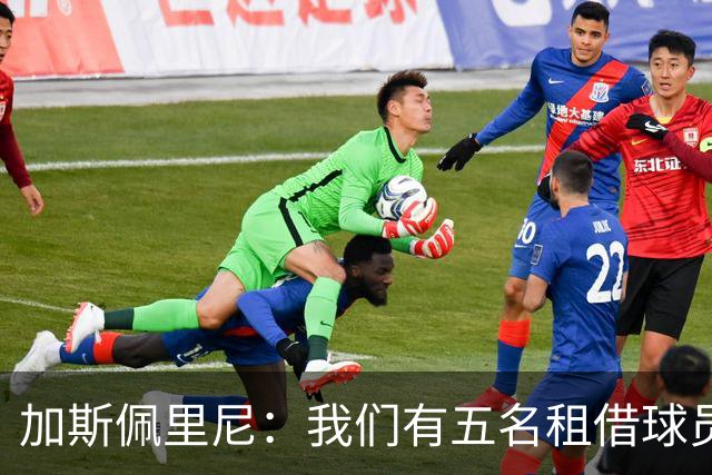 加斯佩里尼：我们有五名租借球员离队，需要三到四笔引援补缺