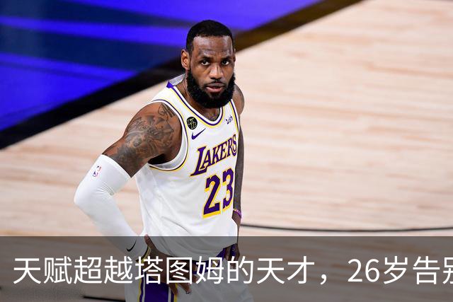 天赋超越塔图姆的天才，26岁告别NBA，如今已消失3年
