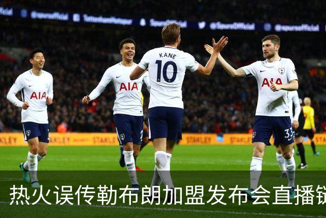 热火误传勒布朗加盟发布会直播链接，秒删引发回归猜测