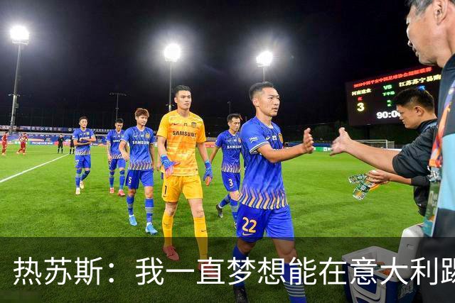 热苏斯：我一直梦想能在意大利踢球 罗纳尔多是历史最佳