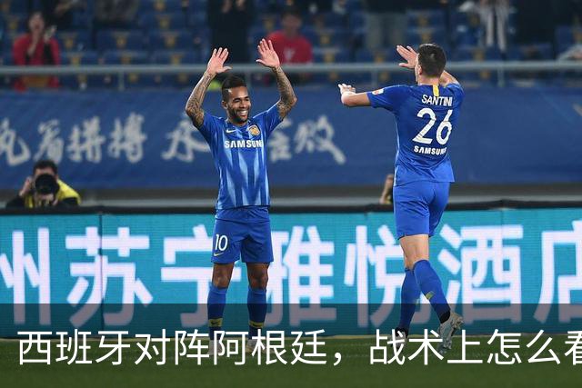 西班牙对阵阿根廷，战术上怎么看？