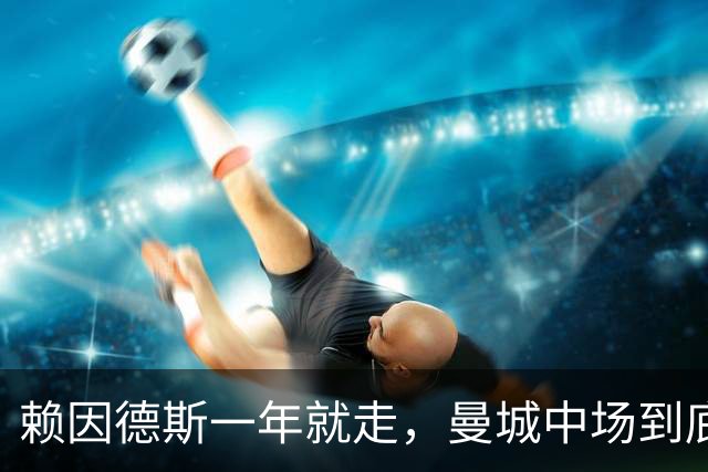 赖因德斯一年就走，曼城中场到底还缺什么？