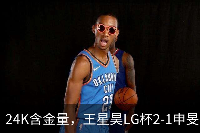 24K含金量，王星昊LG杯2-1申旻埈夺冠，局局领先大杀四方，中国围棋锐度提升