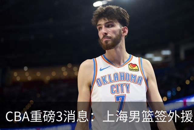CBA重磅3消息：上海男篮签外援，庞峥麟迎对手，胡明轩征召集训营